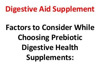 Digestive Aid Supplement
Factors to Consider While
Choosing Prebiotic
Digestive Health
Supplements:

 