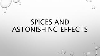 SPICES AND
ASTONISHING EFFECTS
 