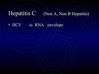 Hepatitis C   (Non A, Non B Hepatitis)

• HCV   ss RNA envelope
 