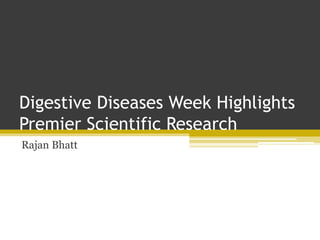 Digestive Diseases Week Highlights
Premier Scientific Research
Rajan Bhatt
 
