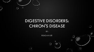 DIGESTIVE DISORDERS:
CHIRON'S DISEASE
BY:
REAGAN LEE
 