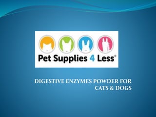 DIGESTIVE ENZYMES POWDER FOR
CATS & DOGS
 