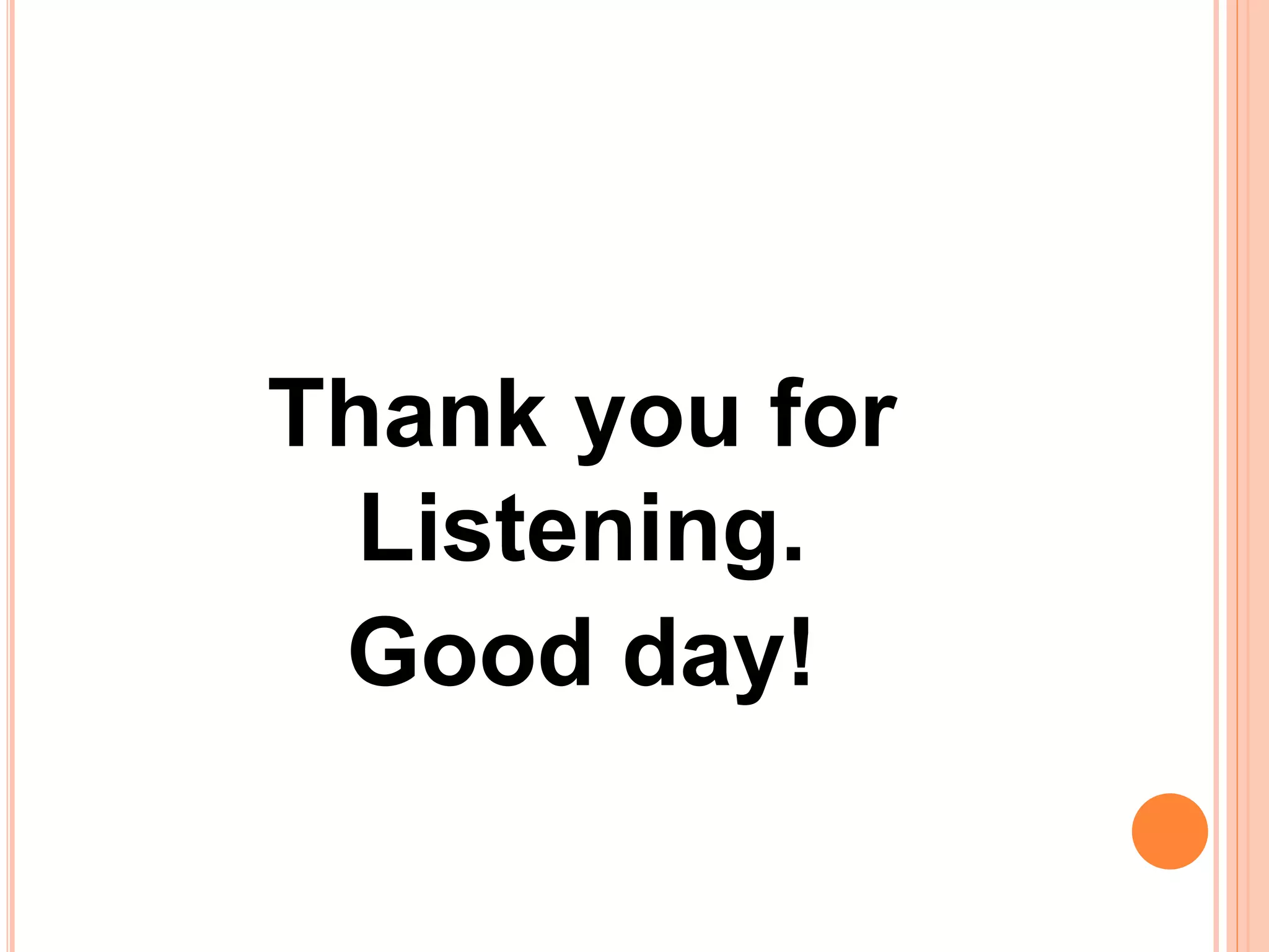Thank you for
Listening.
Good day!
 