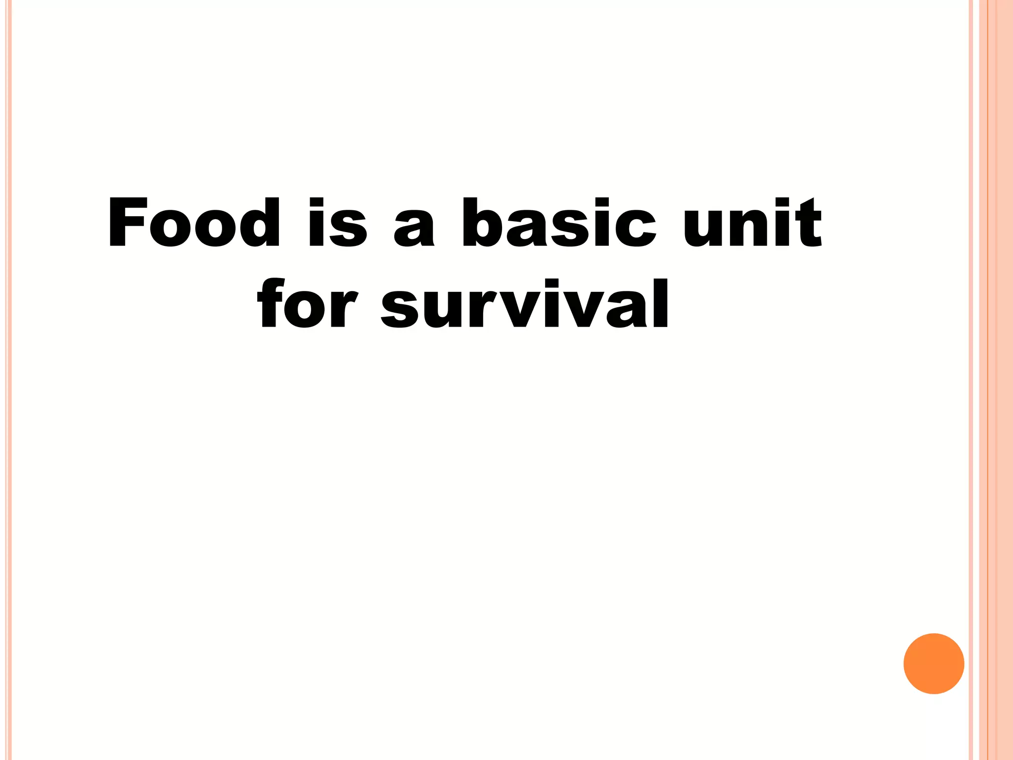 Food is a basic unit
for survival
 