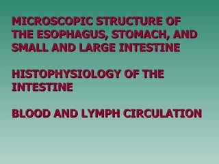 MICROSCOPIC STRUCTURE OF THE ESOPHAGUS, STOMACH, AND SMALL AND LARGE INTESTINE  HISTOPHYSIOLOGY OF THE INTESTINE BLOOD  AND LYMPH  CIRCULATION 