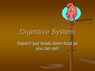 Digestive System
Doesn’t just break down food so
          you can eat!
 