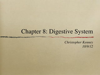 Chapter 8: Digestive System
                Christopher Kenney
                            10/9/12
 