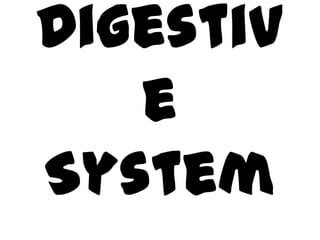 Digestiv
   e
System
 