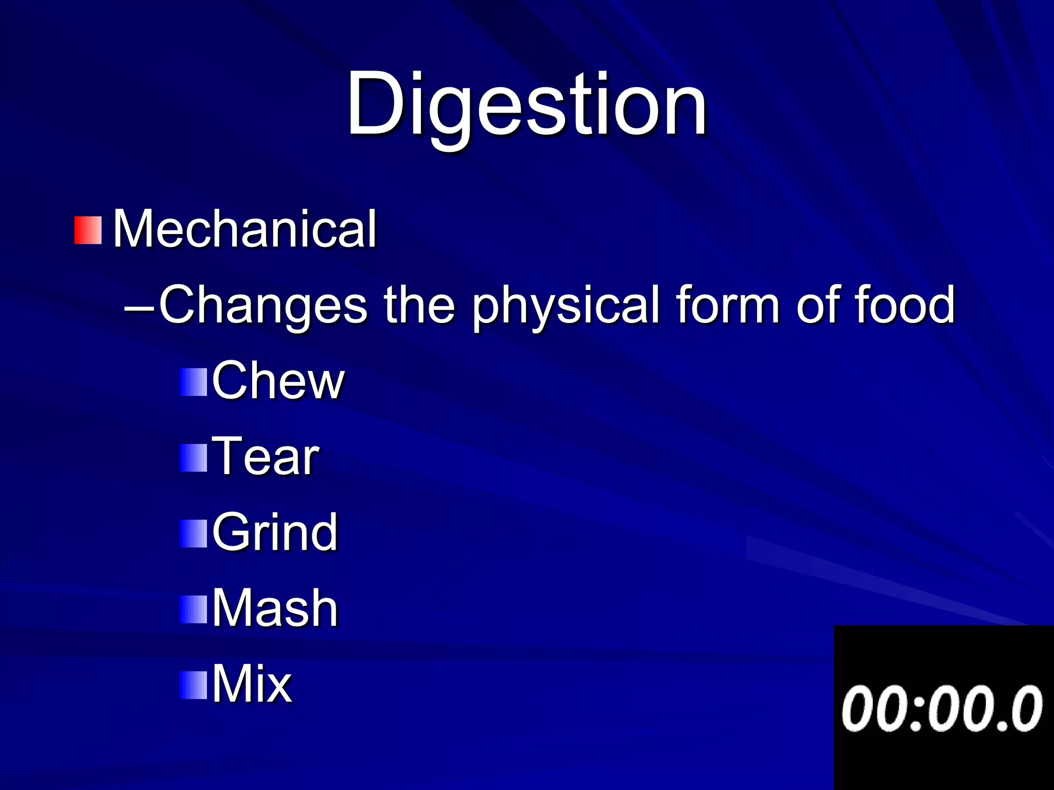 Digestion
Mechanical
–Changes the physical form of food
   Chew
   Tear
   Grind
   Mash
   Mix
 