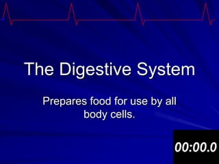 The Digestive System
  Prepares food for use by all
         body cells.
 
