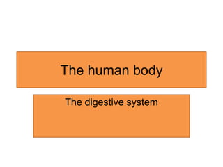 The human body
The digestive system
 
