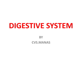 DIGESTIVE SYSTEM
BY
CVS.MANAS
 