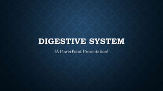 DIGESTIVE SYSTEM
(A PowerPoint Presentation)
 