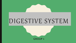 DIGESTIVE SYSTEM
GROUP 1
 