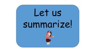Let us
summarize!
 