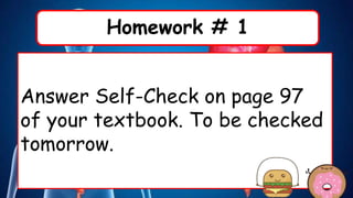 Homework # 1
Answer Self-Check on page 97
of your textbook. To be checked
tomorrow.
 