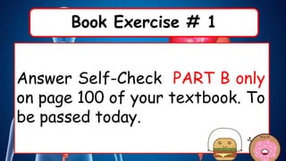 Book Exercise # 1
Answer Self-Check PART B only
on page 100 of your textbook. To
be passed today.
 