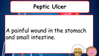 Peptic Ulcer
A painful wound in the stomach
and small intestine.
 