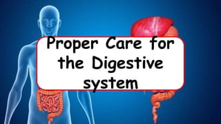 Proper Care for
the Digestive
system
 