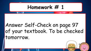 Homework # 1
Answer Self-Check on page 97
of your textbook. To be checked
tomorrow.
 