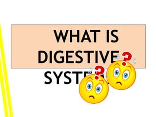 WHAT IS
DIGESTIVE
SYSTEM?
 