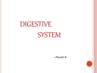 DIGESTIVE
SYSTEM
---Revathi B
 