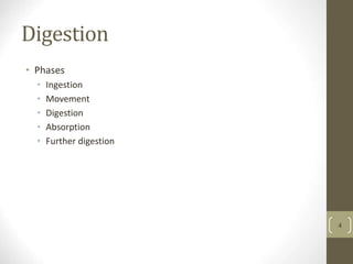 Digestion
• Phases
• Ingestion
• Movement
• Digestion
• Absorption
• Further digestion
4
 