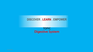 DISCOVER . LEARN . EMPOWER
TOPIC
Digestive System
12/10/2012
 