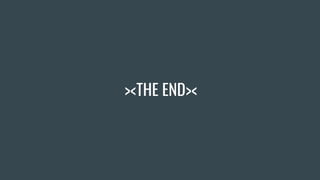 ><THE END><
 
