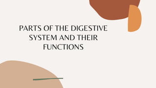 PARTS OF THE DIGESTIVE
SYSTEM AND THEIR
FUNCTIONS
 
