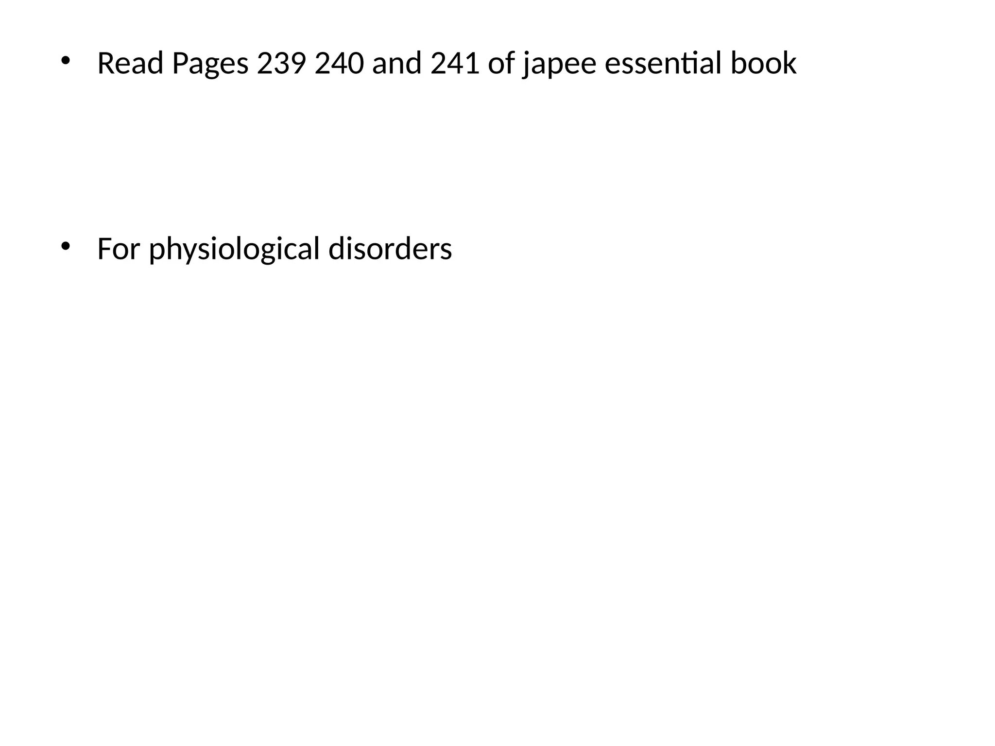 • Read Pages 239 240 and 241 of japee essential book
• For physiological disorders
 