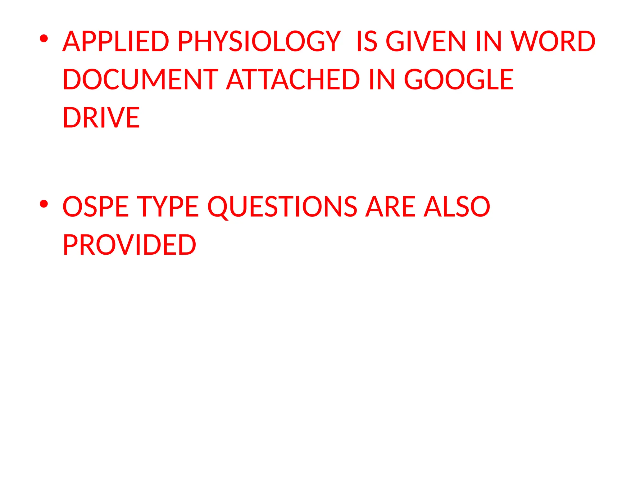 • APPLIED PHYSIOLOGY IS GIVEN IN WORD
DOCUMENT ATTACHED IN GOOGLE
DRIVE
• OSPE TYPE QUESTIONS ARE ALSO
PROVIDED
 