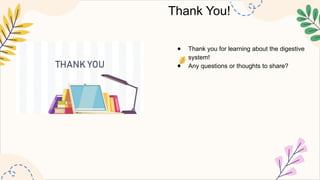 Thank You!
● Thank you for learning about the digestive
system!
● Any questions or thoughts to share?
 