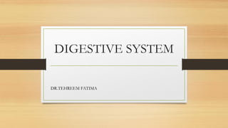 DIGESTIVE SYSTEM
DR.TEHREEM FATIMA
 