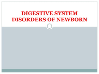 DIGESTIVE SYSTEM
DISORDERS OF NEWBORN
 
