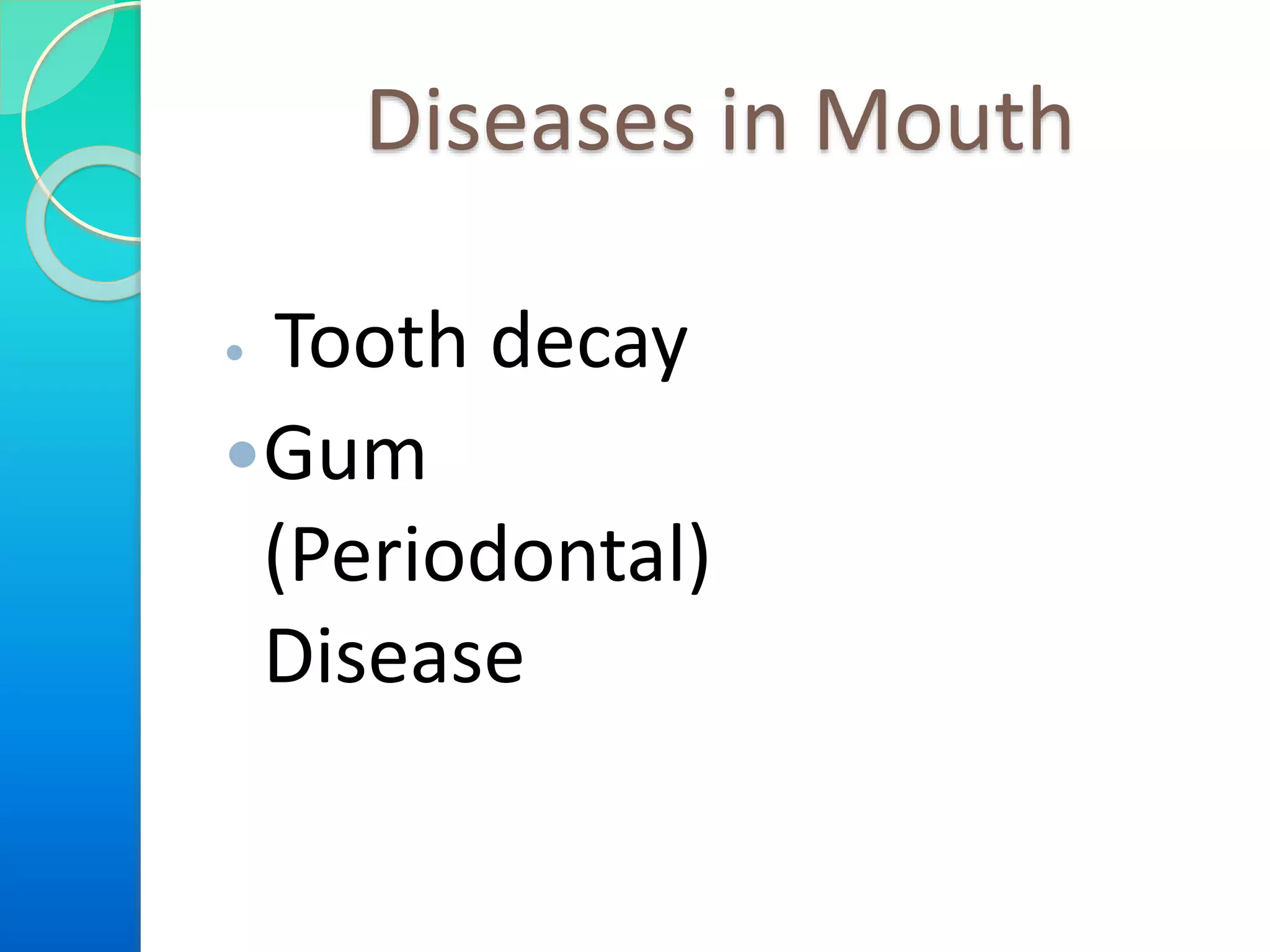 Diseases in Mouth
 Tooth decay
Gum
(Periodontal)
Disease
 