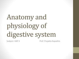 Anatomy and
physiology of
digestive system
Subject: HAP II Prof: Prajakta Kapadnis
 