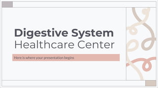 Digestive System
Healthcare Center
Here is where your presentation begins
 