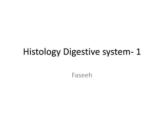 Histology Digestive system- 1
Faseeh
 