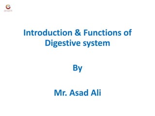 Introduction & Functions of
Digestive system
By
Mr. Asad Ali
 