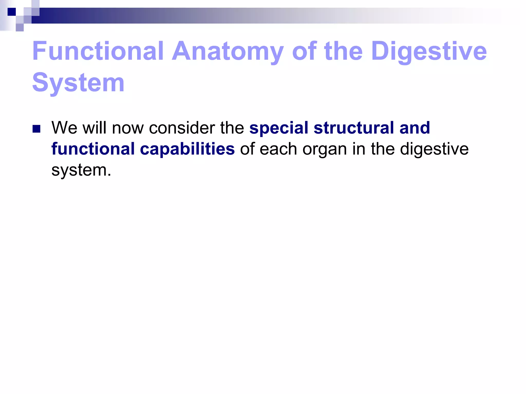 Functional Anatomy of the Digestive
System
 We will now consider the special structural and
functional capabilities of each organ in the digestive
system.
 