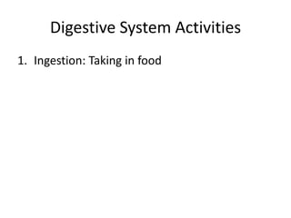 Digestive System Activities
1. Ingestion: Taking in food
 
