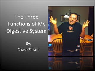 The Three Functions of My Digestive System By, Chase Zarate 