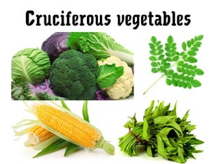 Cruciferous vegetables
 