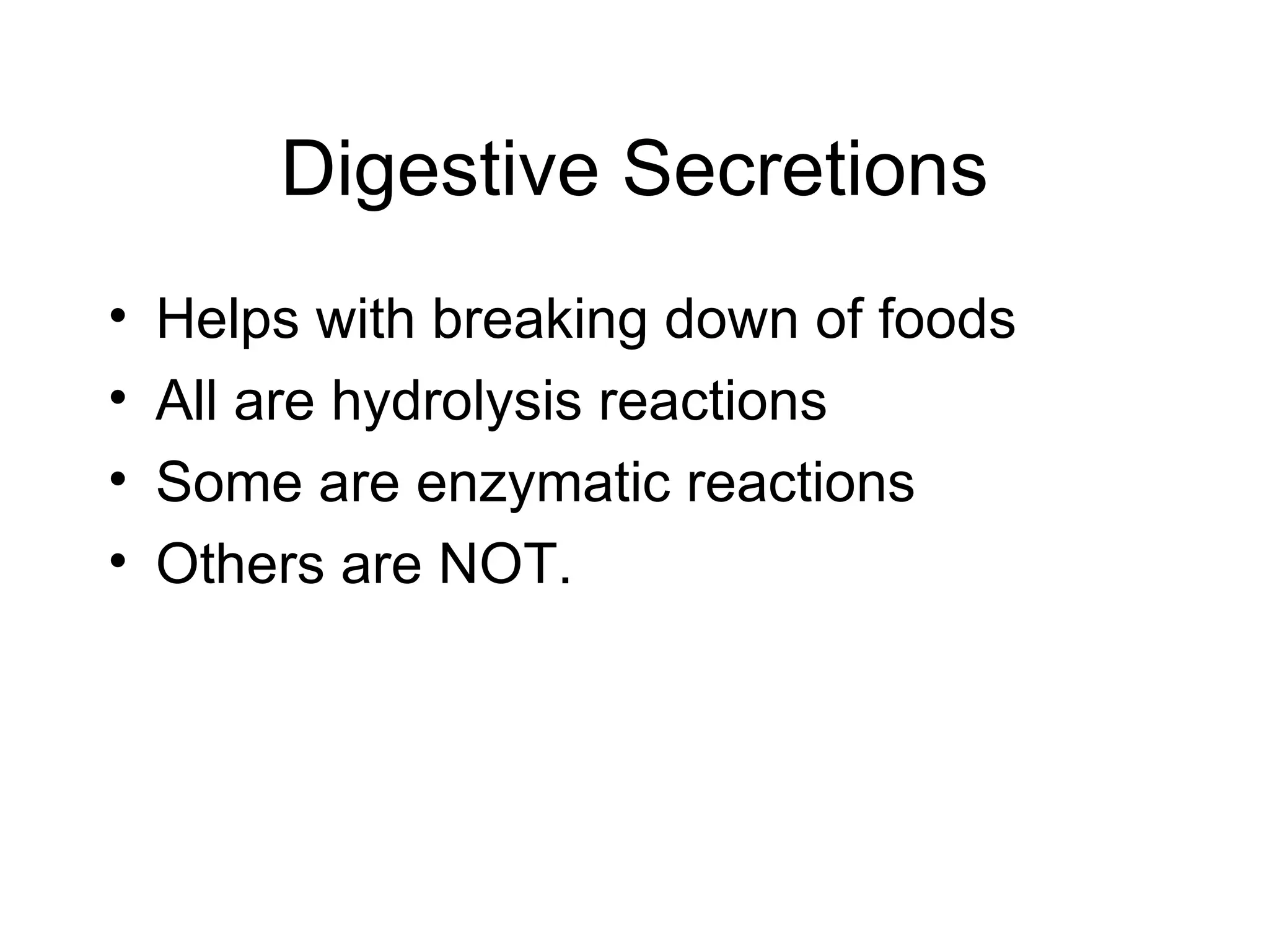Digestive Secretions
•   Helps with breaking down of foods
•   All are hydrolysis reactions
•   Some are enzymatic reactions
•   Others are NOT.
 