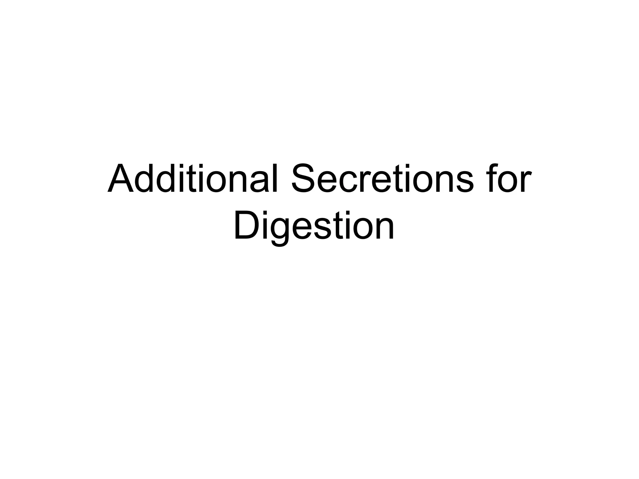 Additional Secretions for
       Digestion
 