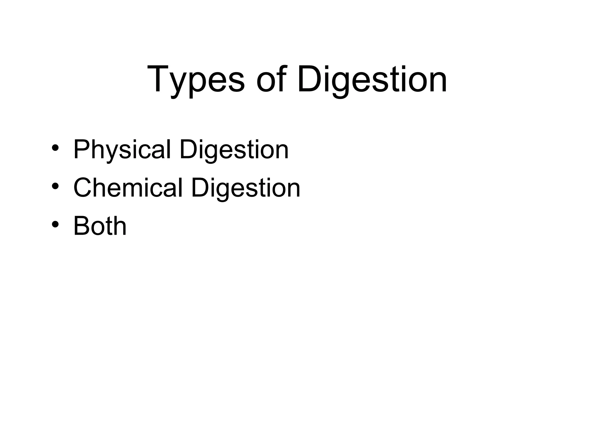 Types of Digestion
• Physical Digestion
• Chemical Digestion
• Both
 