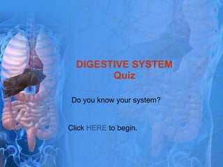 DIGESTIVE SYSTEM Quiz Do you know your system? Click  HERE  to begin. 
