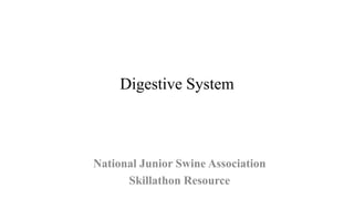 Digestive System
National Junior Swine Association
Skillathon Resource
 