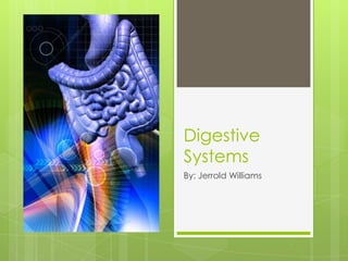 Digestive
Systems
By: Jerrold Williams
 